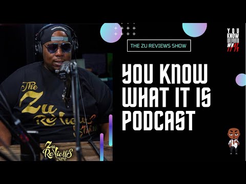 The Zu Reviews Show | You Know What It Is Podcast